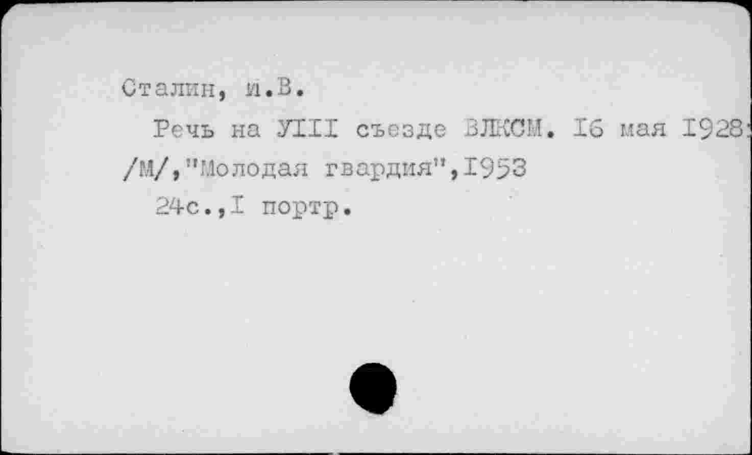 ﻿Сталин, и.В.
Речь на УШ съезде ВЖСМ. 16 мая 1928
/М/,"Молодая гвардия",1953
24с.,I портр.